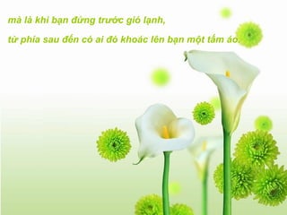 mà là khi bạn đứng trước gió lạnh,  từ phía sau đến có ai đó khoác lên bạn một tấm áo.   