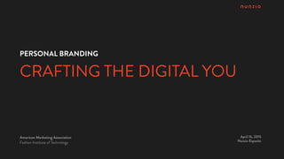 CRAFTING THE DIGITAL YOU
American Marketing Association
Fashion Institute of Technology
April 16, 2015
Nunzio Esposito
PERSONAL BRANDING
 