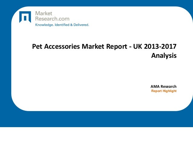 Pet Accessories Market Report - UK 2013-2017
Analysis
AMA Research
Report Highlight
 