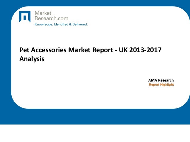 Pet Accessories Market Report - UK 2013-2017
Analysis
AMA Research
Report Highlight
 