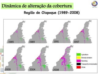1989 1991 1997
2000
2004 2008
18
3. ResultadosDinâmica de alteração da cobertura
Região de Oiapoque (1989-2008)
 