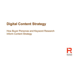 Digital Content Strategy
How Buyer Personas and Keyword Research
Inform Content Strategy
 