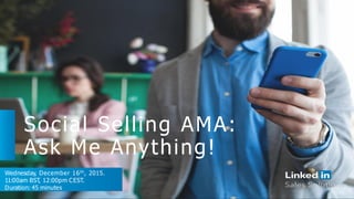 Social Selling AMA:
Ask Me Anything!
Wednesday, December 16th, 2015.
11:00am BST, 12:00pm CEST.
Duration: 45 minutes
 