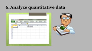 6.Analyze quantitative data
 