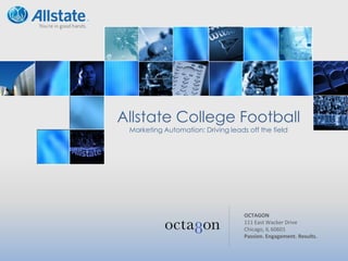 OCTAGON
111 East Wacker Drive
Chicago, IL 60601
Passion. Engagement. Results.
Allstate College Football
Marketing Automation: Driving leads off the field
 