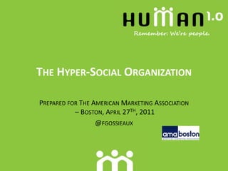 The Hyper-Social Organization Prepared for The American Marketing Association – Boston, April 27th, 2011 @fgossieaux 
