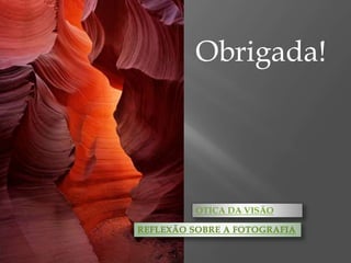 Obrigada!

OTICA DA VISÃO

 