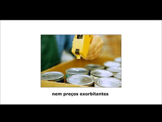 nem preços exorbitantes
 