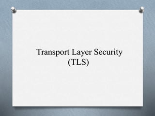 Transport Layer Security
(TLS)
 