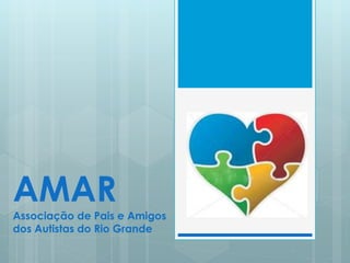 AMAR
Associação de Pais e Amigos
dos Autistas do Rio Grande
 