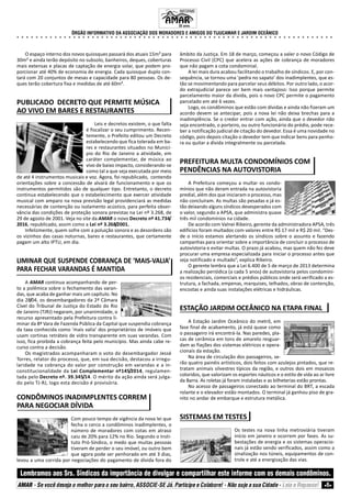 ÓRGÃO INFORMATIVO DA ASSOCIAÇÃO DOS MORADORES E AMIGOS DO TIJUCAMAR E JARDIM OCEÂNICO
○ ○ ○ ○ ○ ○ ○ ○ ○ ○ ○ ○ ○ ○ ○ ○ ○ ○ ○ ○ ○ ○ ○ ○ ○ ○ ○ ○ ○ ○ ○ ○ ○ ○ ○ ○ ○ ○ ○ ○ ○ ○ ○ ○ ○ ○ ○ ○ ○ ○ ○ ○ ○ ○ ○ ○ ○ ○ ○ ○ ○ ○ ○ ○ ○ ○ ○ ○
Lembramos aos Srs. Síndicos da importância de divulgar e compartilhar este informe com os demais condôminos.
AMAR - Se você deseja o melhor para o seu bairro, ASSOCIE-SE Já. Participe e Colabore! - Não suje a sua Cidade - Leia e Repasse!
INFORME
33 anos.
O espaço interno dos novos quiosques passará dos atuais 15m² para
30m² e ainda terão depósito no subsolo, banheiros, deques, coberturas
mais extensas e placas de captação de energia solar, que podem pro-
porcionar até 40% de economia de energia. Cada quiosque duplo con-
tará com 20 conjuntos de mesas e capacidade para 80 pessoas. Os de-
ques terão cobertura fixa e medidas de até 60m².
PUBLICADO DECRETO QUE PERMITE MÚSICA
AO VIVO EM BARES E RESTAURANTES
Leis e decretos existem, o que falta
é fiscalizar o seu cumprimento. Recen-
temente, o Prefeito editou um Decreto
estabelecendo que fica tolerada em ba-
res e restaurantes situados no Municí-
pio do Rio de Janeiro a atividade, em
caráter complementar, de música ao
vivo de baixo impacto, considerando-se
como tal a que seja executada por meio
de até 4 instrumentos musicais e voz. Agora, foi republicado, contendo
orientações sobre a concessão de alvará de funcionamento e que os
instrumentos permitidos são de qualquer tipo. Entretanto, o decreto
continua estabelecendo que o estabelecimento que exercer atividade
musical com amparo na nova previsão legal providenciará as medidas
necessárias de contenção ou isolamento acústico, para perfeita obser-
vância das condições de proteção sonora previstas na Lei nº 3.268, de
29 de agosto de 2001. Veja no site da AMAR o novo Decreto nº 41.734/
2016, republicado, assim como a Lei nº 3.268/2001.
Infelizmente, quem sofre com a poluição sonora e as desordens são
os vizinhos das casas noturnas, bares e restaurantes, que certamente
pagam um alto IPTU, em dia.
LIMINAR QUE SUSPENDE COBRANÇA DE ‘MAIS-VALIA’
PARA FECHAR VARANDAS É MANTIDA
A AMAR continua acompanhando de per-
to a polêmica sobre o fechamento das varan-
das, que acaba de ganhar mais um capítulo. No
dia 28/04, os desembargadores da 2ª Câmara
Cível do Tribunal de Justiça do Estado do Rio
de Janeiro (TJRJ) negaram, por unanimidade, o
recurso apresentado pela Prefeitura contra li-
minar da 8ª Vara de Fazenda Pública da Capital que suspendia cobrança
da taxa conhecida como ‘mais valia’ dos proprietários de imóveis que
usam cortinas retráteis de vidro transparente em suas varandas. Com
isso, fica proibida a cobrança feita pelo município. Mas ainda cabe re-
curso contra a decisão.
Os magistrados acompanharam o voto do desembargador Jessé
Torres, relator do processo, que, em sua decisão, destacou a irregu-
laridade na cobrança do valor por construção em varandas e a in-
constitucionalidade da Lei Complementar nº145/2014, regulamen-
tada pelo Decreto nº. 39.345/14. O mérito da ação ainda será julga-
do pelo TJ-RJ, logo esta decisão é provisória.
CONDÔMINOS INADIMPLENTES CORREM
PARA NEGOCIAR DÍVIDA
Com pouco tempo de vigência da nova lei que
fecha o cerco a condôminos inadimplentes, o
número de moradores com cotas em atraso
caiu de 20% para 12% no Rio. Segundo o Insti-
tuto Pró-Síndico, o medo que muitas pessoas
tiveram de perder o seu imóvel, ou outro bem
que agora pode ser penhorado em até 3 dias,
levou a uma corrida por negociações do pagamento de dívida fora do
âmbito da Justiça. Em 18 de março, começou a valer o novo Código de
Processo Civil (CPC) que acelera as ações de cobrança de moradores
que não pagam a cota condominial.
A lei mais dura acabou facilitando o trabalho de síndicos. E, por con-
sequência, se tornou uma ‘pedra no sapato’ dos inadimplentes, que es-
tão se movimentando para parcelar seus débitos. Por outro lado, o acor-
do extrajudicial parece ser bem mais vantajoso: Isso porque permite
parcelamento maior da dívida, pois o novo CPC permite o pagamento
parcelado em até 6 vezes.
Logo, os condôminos que estão com dívidas e ainda não fizeram um
acordo devem se antecipar, pois a nova lei não deixa brechas para a
inadimplência. Se o credor entrar com ação, ainda que o devedor não
seja encontrado, o porteiro, ou outro funcionário do prédio, pode rece-
ber a notificação judicial de citação do devedor. Essa é uma novidade no
código, pois depois citação o devedor tem que indicar bens para penho-
ra ou quitar a dívida integralmente ou parcelada.
PREFEITURA MULTA CONDOMÍNIOS COM
PENDÊNCIAS NA AUTOVISTORIA
A Prefeitura começou a multar os condo-
mínios que não deram entrada na autovistoria
predial, além dos que iniciaram o processo, mas
não concluíram. As multas são pesadas e já es-
tão deixando alguns síndicos desesperados com
o valor, segundo a APSA, que administra quase
três mil condomínios na cidade.
De acordo com Valnei Ribeiro, gerente da administradora APSA, três
edifícios foram multados com valores entre R$ 17 mil e R$ 20 mil. “Des-
de o início estamos alertando os síndicos sobre o assunto e fazendo
campanhas para orientar sobre a importância de concluir o processo de
autovistoria e evitar multas. O prazo já acabou, mas quem não fez deve
procurar uma empresa especializada para iniciar o processo antes que
seja notificado e multado”, explica Ribeiro.
O gerente lembra que a Lei 6.400 de 5 de março de 2013 determina
a realização periódica (a cada 5 anos) de autovistoria pelos condomíni-
os residenciais, comerciais e prédios públicos onde será verificado a es-
trutura, a fachada, empenas, marquises, telhados, obras de contenção,
encostas e ainda suas instalações elétricas e hidráulicas.
ESTAÇÃO JARDIM OCEÂNICO NA ETAPA FINAL
A Estação Jardim Oceânico do metrô, em
fase final de acabamento, já está quase como
o passageiro irá encontrá-la. Nas paredes, pla-
cas de cerâmica em tons de amarelo resguar-
dam as fiações dos sistemas elétricos e opera-
cionais da estação.
Na área de circulação dos passageiros, se-
rão quatro painéis artísticos, dois feitos com azulejos pintados, que re-
tratam animais silvestres típicos da região, e outros dois em mosaicos
coloridos, que valorizam os esportes náuticos e o estilo de vida ao ar livre
da Barra. As roletas já foram instaladas e as bilheterias estão prontas.
No acesso de passageiros conectado ao terminal do BRT, a escada
rolante e o elevador estão montados. O terminal já ganhou piso de gra-
nito no andar de embarque e estrutura metálica.
SISTEMAS EM TESTES
Os testes na nova linha metroviária tiveram
início em janeiro e ocorrem por fases. As su-
bestações de energia e os sistemas operacio-
nais já estão sendo verificados, assim como a
sinalização nos túneis, equipamentos de con-
trole e até a energização das vias.
6
 