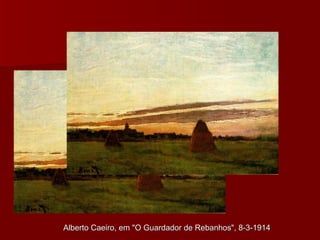Alberto Caeiro, em "O Guardador de Rebanhos", 8-3-1914   