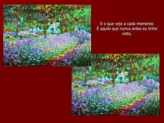 E o que vejo a cada momento É aquilo que nunca antes eu tinha visto, 