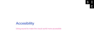 Accesibility
Using sound to make the visual world more accessible
 