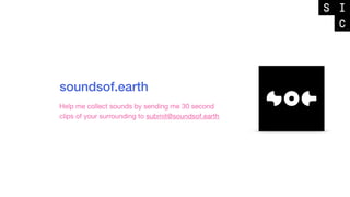 soundsof.earth
Help me collect sounds by sending me 30 second
clips of your surrounding to submit@soundsof.earth
 