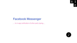 Facebook Messenger
… to in app notiﬁcation of other party typing…
 