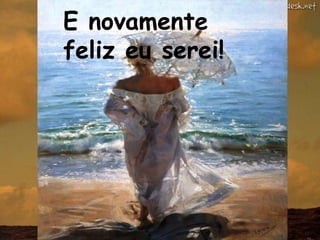 E novamente
feliz eu serei!
 