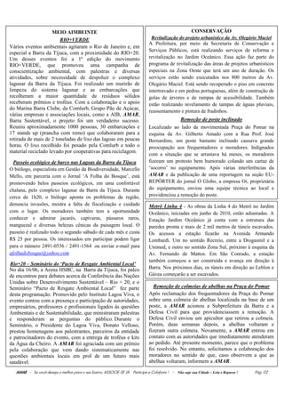 MEIO AIMBEINTE                                                                 CONSERVAÇÃO
                        RIO+VERDE                                               Revitalização do projeto urbanístico da Av. Olegário Maciel
                                                                               A Prefeitura, por meio da Secretaria de Conservação e
Vários eventos ambientais agitaram o Rio de Janeiro e, em
                                                                               Serviços Públicos, está realizando serviços de reforma e
especial a Barra da Tijuca, com a proximidade do RIO+20.
Um desses eventos foi a 1ª edição do movimento                                 revitalização no Jardim Oceânico. Essa ação faz parte do
RIO+VERDE, que promoveu uma campanha de                                        programa de revitalização das áreas de projetos urbanísticos
conscientização ambiental, com palestras e diversas                            especiais na Zona Oeste que terá um ano de duração. Os
atividades, sobre necessidade de despoluir o complexo                          serviços estão sendo executados nos 800 metros da Av.
lagunar da Barra da Tijuca. Foi realizado um mutirão de                        Olegário Maciel. Está sendo recuperado o piso em concreto
limpeza do sistema lagunar e as embarcações que                                intertravado e em pedras portuguesas, além de construção de
recolheram a maior quantidade de resíduos sólidos                              golas de árvores e de rampas de acessibilidade. Também
receberam prêmios e troféus. Com a colaboração e o apoio                       estão realizando nivelamento de tampas de águas pluviais,
do Marina Barra Clube, da Comlurb, Grupo Pão de Açúcar,
                                                                               reassentamento e pintura de fradinhos.
várias empresas e associações locais, como a AIB, AMAR,
Barra Sustentável, o projeto foi um verdadeiro sucesso.                                       Remoção de poste inclinado
Reuniu aproximadamente 1000 pessoas, 30 embarcações e                          Localizado ao lado da movimentada Praça do Pomar na
17 stands up (prancha com remo) que colaboraram para a                         esquina da Av. Gilberto Amado com a Rua Prof. José
retirada de mais de 2 toneladas de lixo das lagoas em poucas                   Bernardino, um poste bastante inclinado causava grande
horas. O lixo recolhido foi pesado pela Comlurb e todo o                       preocupação aos frequentadores e moradores. Indignados
material reciclado levado por cooperativas para reciclagem.
                                                                               com a situação que se arrastava há meses, os moradores
  Passeio ecológico de barco nas Lagoas da Barra da Tijuca                     fizeram um protesto bem humorado colando um cartaz de
O biólogo, especialista em Gestão da Biodiversidade, Marcello                  ‘socorro’ no equipamento. Após várias interferências da
Mello, em parceria com o Jornal ‘A Folha do Bosque’, está                      AMAR e da publicação de uma reportagem na seção EU-
promovendo belos passeios ecológicos, em uma confortável                       REPÓRTER do jornal O Globo, a empresa Oi, proprietária
chalana, pelo complexo lagunar da Barra da Tijuca. Durante                     do equipamento, enviou uma equipe técnica ao local e
cerca de 1h20, o biólogo aponta os problemas da região,                        providenciou a remoção do poste.
denuncia invasões, mostra a falta de fiscalização e cuidado                    Metrô Linha 4 - As obras da Linha 4 do Metrô no Jardim
com o lugar. Os moradores também tem a oportunidade                            Oceânico, iniciadas em junho de 2010, estão adiantadas. A
conhecer e admirar jacarés, capivaras, pássaros raros,                         Estação Jardim Oceânico já conta com a estrutura das
manguezal e diversas belezas cênicas da paisagem local. O                      paredes pronta e mais de 2 mil metros de túneis escavados.
passeio é realizado todo o segundo sábado de cada mês e custa                  Os acessos a estação ficarão na Avenida Armando
R$ 25 por pessoa. Os interessados em participar podem ligar                    Lombardi. Um no sentido Recreio, entre a Drogasmil e a
para o número 2491-0536 / 2491-1564 ou enviar e-mail para                      Unimed, e outro no sentido Zona Sul, próximo à esquina da
afolhadobosque@yahoo.com                                                       Av. Fernando de Mattos. Em São Conrado, a estação
                                                                               também começou a ser construída e avança em direção à
Rio+20 – Seminário do ‘Pacto de Resgate Ambiental Local’
No dia 16/06, a Arena HSBC, na Barra da Tijuca, foi palco                      Barra. Nos próximos dias, os túneis em direção ao Leblon e
de encontros para debates acerca da Conferência das Nações                     Gávea começarão a ser escavados.
Unidas sobre Desenvolvimento Sustentável – Rio + 20, e o
Seminário “Pacto de Resgate Ambiental Local” fez parte                           Remoção de colmeias de abelhas na Praça do Pomar
desta programação. Promovido pelo Instituto Lagoa Viva, o                      Após reclamação dos frequentadores da Praça do Pomar
evento contou com a presença e participação de autoridades,                    sobre uma colmeia de abelhas localizada na base de um
empresários, professores e profissionais ligados às questões                   poste, a AMAR acionou a Subprefeitura da Barra e a
Ambientais e de Sustentabilidade, que ministraram palestras                    Defesa Civil para que providenciassem a remoção. A
e responderam as perguntas do público. Durante o                               Defesa Civil enviou um apicultor que retirou a colmeia.
Seminário, o Presidente do Lagoa Viva, Donato Velloso,                         Porém, duas semanas depois, a abelhas voltaram e
prestou homenagens aos palestrantes, parceiros da entidade                     fizeram outra colmeia. Novamente, a AMAR entrou em
e patrocinadores do evento, com a entrega de troféus e kits                    contato com as autoridades que imediatamente atenderam
da Água da Cheiro. A AMAR foi agraciada com um prêmio                          ao pedido. Até presente momento, parece que o problema
pela colaboração que vem dando sistematicamente nas                            foi resolvido. No entanto, solicitamos a colaboração dos
questões ambientais locais em prol de um futuro mais                           moradores no sentido de que, caso observem a que as
saudável.                                                                      abelhas voltaram, informem a AMAR.

   AMAR - Se você deseja o melhor para o seu bairro, ASSOCIE-SE JÀ. Participe e Colabore ! - Não suje sua Cidade – Leia e Repasse !   Pág. 02
 