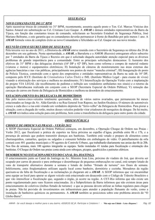 SEGURANÇA
NOVO COMANDANTE DO 31º BPM
Após sucessivas trocas de comando no 31º BPM, recentemente, assumiu aquele posto o Ten. Cel. Marcus Vinícius dos
Santos Amaral em substituição ao Cel. Cristiano Luiz Gaspar. A AMAR e demais entidades representativas da Barra da
Tijuca, em função das constantes trocas de comando, solicitaram ao Secretário Estadual de Segurança Pública, José
Mariano Beltrame, e este garantiu que os comandantes deverão permanecer à frente do Batalhão por pelo menos 1 ano. A
AMAR formula votos de completo êxito ao novo Comandante e felicidades ao Cel. Gaspar em sua nova missão.

REUNIÃO COM O SECRETÁRIO DE SEGURANÇA
Pela terceira vez no ano de 2011, a Diretoria da AMAR esteve reunida com o Secretário de Segurança no último dia 20 de
dezembro em seu gabinete. Nesta oportunidade, a AMAR, a Barralerta e a AMOR (Recreio) entregaram ofício subscrito
por 7 entidades da Barra da Tijuca e Recreio em que é solicitado daquela autoridade atenção especial para os diversos
problemas de grande importância para a comunidade. Entre as principais solicitações destacamos: I) Aumento dos
efetivos do 31º BPM e das delegacias distritais (16ª DP e 42ª DP), bem como reforma e compra de material rodante
(viaturas e motos) e equipamentos eletrônicos; II) Instalação de câmeras de monitoramento nas áreas externas das
agências bancárias e nas vias públicas, principalmente nos pontos de maior “mancha criminal”; III) Inauguração do posto
de Polícia Técnica, construído com o apoio dos empresários e entidades representativas da Barra na sede da 16ª DP,
composto pelo ICCE (Instituto de Criminalística Carlos Éboli) e IML (Instituto Médico Legal - para exame de vivos)
visando a otimização dos serviços e melhora no atendimento; IV) Intensificação da Operação Verão com a implantação
do projeto VIA LEGAL (de recolhimento de pedintes e inibição aos vendedores ambulantes nos sinais) e o retorno da
operação Barrabacana realizada em conjunto com a SEOP (Secretaria Especial da Ordem Pública); V) remoção das
carcaças de carros em frente da Delegacia de Homicídios e melhora na desordem do estacionamento.
ESTACIONAMENTO DA DELEGACIA DE HOMICÍDIOS
São pelo menos cinco veículos totalmente queimados, além de vários outros avariados, que permanecem há meses
estacionados ao longo da Av. Alda Garrido e na Rua General Ivan Raposo, no Jardim Oceânico. O número de automóveis
cresce a cada dia e a rua está virando um verdadeiro depósito de "ferro-velho" da Delegacia de Homicídios. Para piorar a
situação, com a chegada do verão, muitos desses veículos poderão virar criadouros de mosquitos da dengue. De há muito,
a AMAR reivindica uma solução para este problema, bem como a transferência da delegacia para outro ponto da cidade.

                                                         ORDEM PÚBLICA
CHOQUE DE ORDEM NAS PRAIAS – VERÃO 2012
A SEOP (Secretaria Especial de Ordem Pública) começou, em dezembro, a Operação Choque de Ordem nas Praias -
Verão 2012, que fiscalizará a prática de esportes na faixa próxima ao espelho d’água, proibida entre 8h e 17h, e a
presença de animais que podem transmitir doenças aos banhistas. Também está vetado o preparo de alimentos como
churrasquinhos, camarões, queijos ou salgados e consumir bebidas em embalagens de vidro. O patrulhamento da orla
contará com 481 guardas municipais e 50 agentes de Controle Urbano, que trabalharão diariamente nas areias das 6h às 20h.
Nos fins de semana, mais 100 agentes integrarão as equipes. Serão instaladas 41 tendas para fiscalização e orientação dos
banhistas. O Choque de Ordem nas praias conta ainda com reboques, picapes, quadriciclos e patinetes elétricos.
DESORDEM NO ESTACIONAMENTO DO CANAL DA JOATINGA
O estacionamento junto ao Canal da Joatinga na Av. Ministro Ivan Lins, próximo do viaduto do Joá, que deveria ser
ocupado por carros de passeio e para embarque e desembarque de pequenas embarcações no canal, está sempre lotado de
vans de transporte alternativo durante a semana e lotado de ônibus “fretado de turismo” nos finais de semana.
Infelizmente, estes freqüentadores utilizam aquele local como banheiro, dormitório e cozinha. Moradores da região
queixam-se da falta de fiscalização e as reclamações já chegaram até a AMAR. A SEOP informou que vai encaminhar
uma equipe ao local para apurar se algum veículo está estacionado em desacordo com o Código de Trânsito Brasileiro e
que vão intensificar a fiscalização que, segundo o órgão, já ocorre na região. A CET-Rio informa que não existe um
ponto regulamentado para vans ficarem estacionadas. Já a Subprefeitura da Barra informou que não existem áreas para
estacionamento de coletivos (ônibus fretado de turismo) e que as pessoas devem utilizar as linhas regulares para chegar
às praias. Não há previsão de investimentos em infraestrutura para atender a população flutuante do verão, como a
instalação de banheiros químicos ou permanentes. A AMAR também se posicionou sobre este problema através do “O
Globo-Barra”.

  AMAR - Se você deseja o melhor para o seu bairro, ASSOCIE-SE JÀ. Participe e Colabore ! - Não suje sua Cidade – Leia e Repasse !   Pág. 02
 