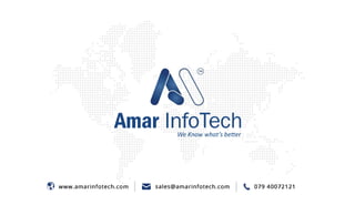 Amar lnfoTech
We Know what-'
s better
� www.amarinfotech.com I .:%, sales@amarinfotech.com I . 079 40072121
 