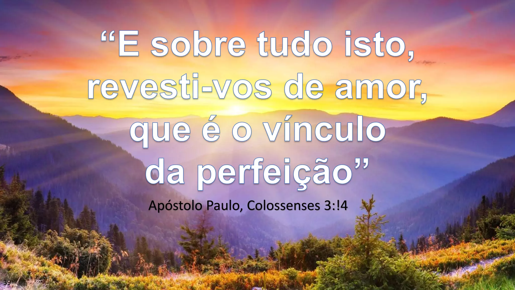 39
Apóstolo Paulo, Colossenses 3:!4
 
