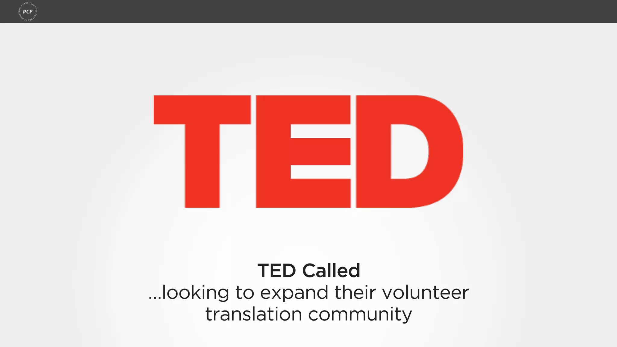 TED Called
…looking to expand their volunteer
translation community
 