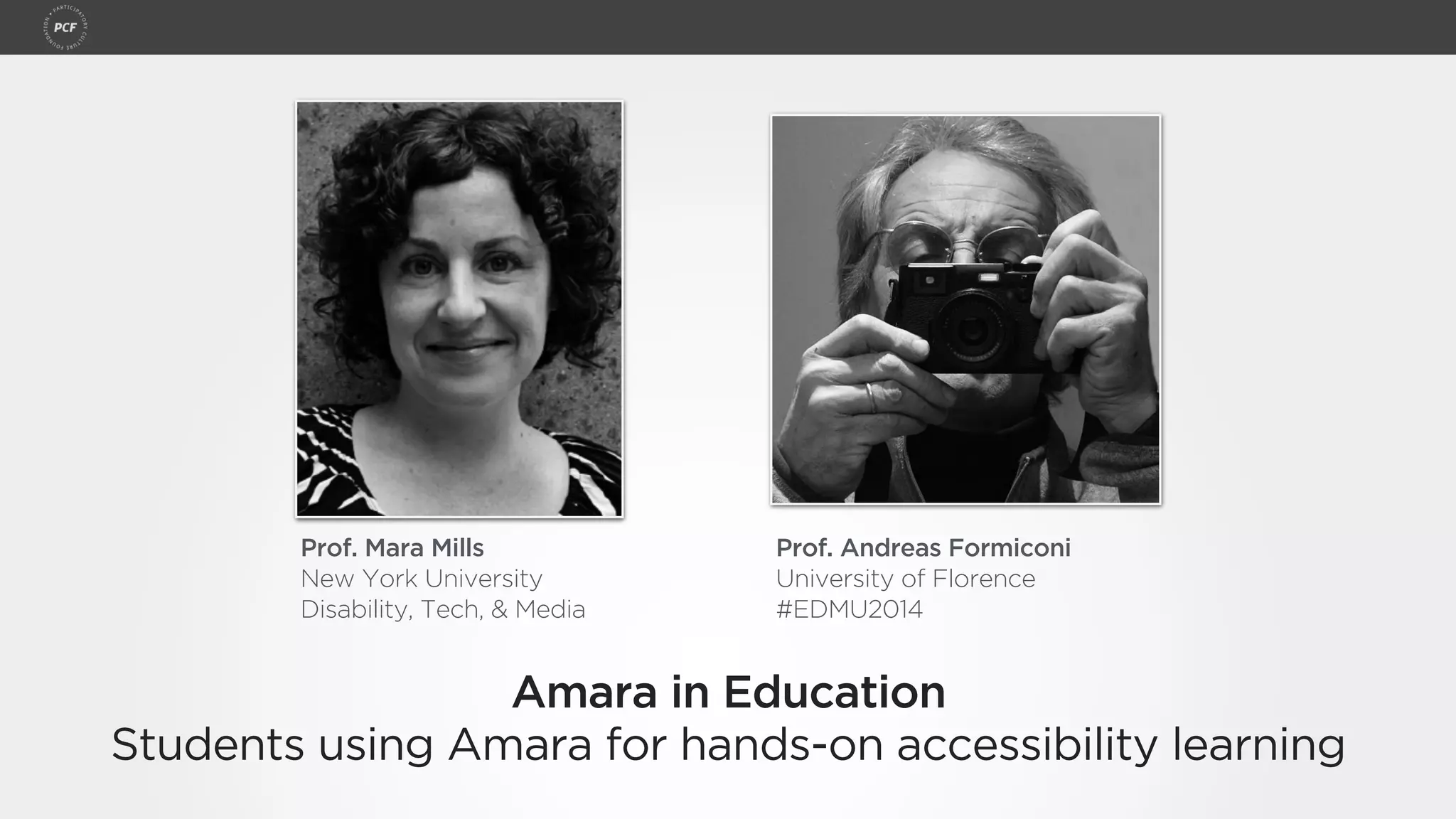 Prof. Andreas Formiconi
University of Florence
#EDMU2014
Prof. Mara Mills
New York University
Disability, Tech, & Media
Amara in Education
Students using Amara for hands-on accessibility learning
 