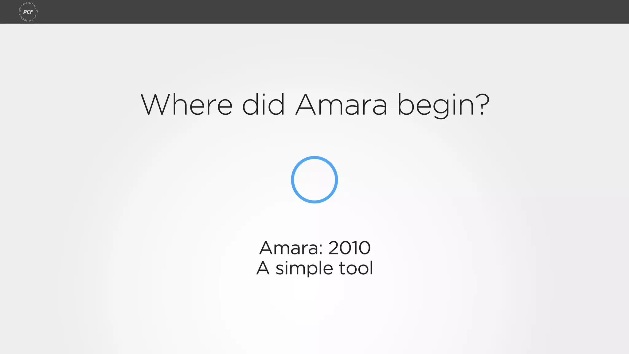 Where did Amara begin?
Amara: 2010
A simple tool
 