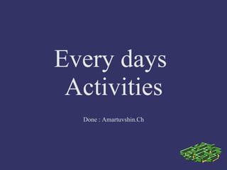 Every days  Activities Done : Amartuvshin.Ch 