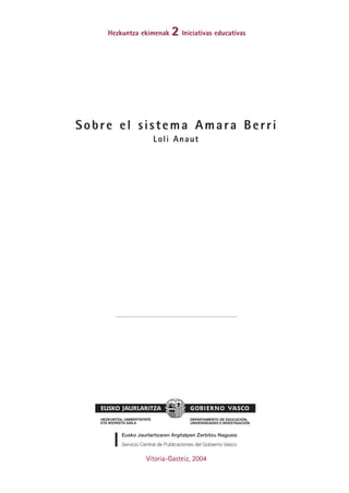Hezkuntza ekimenak   2 Iniciativas educativas




Sobre el sistema Amara Berri
                 Loli Anaut




               Vitoria-Gasteiz, 2004
 