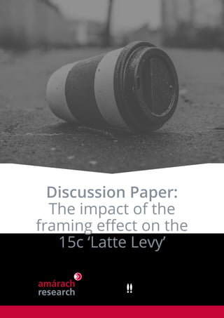 Discussion Paper:
The impact of the
framing effect on the
15c ‘Latte Levy’
 