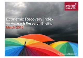 1Economic Recovery Index
Economic Recovery Index
An Amárach Research Briefing
March 2015
© Amárach Research
 