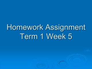Homework Assignment
   Term 1 Week 5
 