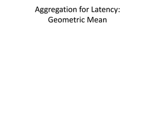 Aggregation for Latency:
   Geometric Mean
 