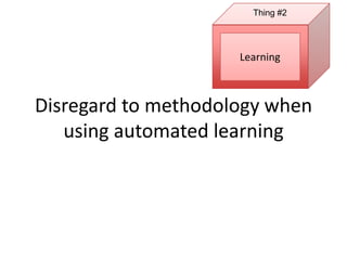 Thing #2




                     Learning



Disregard to methodology when
   using automated learning
 