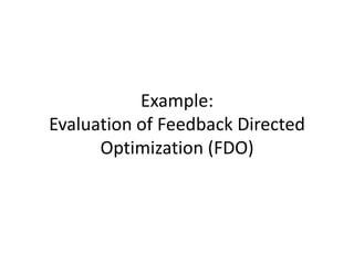 Example:
Evaluation of Feedback Directed
      Optimization (FDO)
 