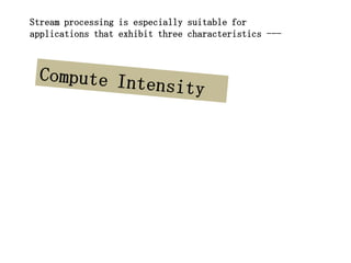 Stream processing is especially suitable for
applications that exhibit three characteristics ---
 