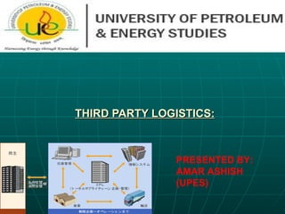 THIRD PARTY LOGISTICS:



               PRESENTED BY:
               AMAR ASHISH
               (UPES)
 