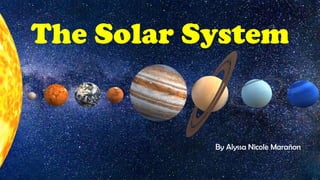 The Solar System
By Alyssa Nicole Marañon
 