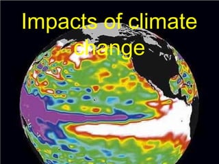 Impacts of climate
    change
 