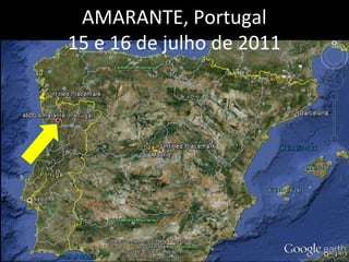 AMARANTE, Portugal
15 e 16 de julho de 2011
 