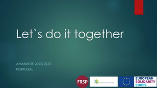 Let`s do it together
AMARANTE 2022/2023
PORTUGAL
 