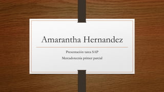 Amarantha Hernandez
Presentación tarea SAP
Mercadotecnia primer parcial
 