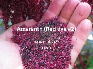 Amaranth (Red dye #2)
Jessica Clawson
Lab 3
 