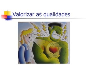 Valorizar as qualidades 
