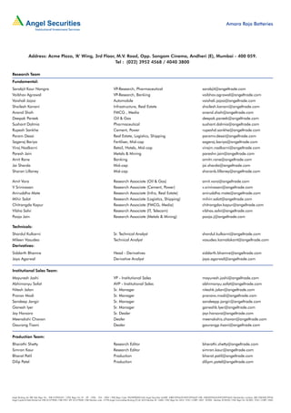 Amara Raja Batteries




                Address: Acme Plaza, ‘A’ Wing, 3rd Floor, M.V. Road, Opp. Sangam Cinema, Andheri (E), Mumbai - 400 059.
                                                         Tel : (022) 3952 4568 / 4040 3800

Research Team
Fundamental:
Sarabjit Kour Nangra                                                                               VP-Research, Pharmaceutical                                                            sarabjit@angeltrade.com
Vaibhav Agrawal                                                                                    VP-Research, Banking                                                                   vaibhav.agrawal@angeltrade.com
Vaishali Jajoo                                                                                     Automobile                                                                             vaishali.jajoo@angeltrade.com
Shailesh Kanani                                                                                    Infrastructure, Real Estate                                                            shailesh.kanani@angeltrade.com
Anand Shah                                                                                         FMCG , Media                                                                           anand.shah@angeltrade.com
Deepak Pareek                                                                                      Oil & Gas                                                                              deepak.pareek@angeltrade.com
Sushant Dalmia                                                                                     Pharmaceutical                                                                         sushant.dalmia@angeltrade.com
Rupesh Sankhe                                                                                      Cement, Power                                                                          rupeshd.sankhe@angeltrade.com
Param Desai                                                                                        Real Estate, Logistics, Shipping                                                       paramv.desai@angeltrade.com
Sageraj Bariya                                                                                     Fertiliser, Mid-cap                                                                    sageraj.bariya@angeltrade.com
Viraj Nadkarni                                                                                     Retail, Hotels, Mid-cap                                                                virajm.nadkarni@angeltrade.com
Paresh Jain                                                                                        Metals & Mining                                                                        pareshn.jain@angeltrade.com
Amit Rane                                                                                          Banking                                                                                amitn.rane@angeltrade.com
Jai Sharda                                                                                         Mid-cap                                                                                jai.sharda@angeltrade.com
Sharan Lillaney                                                                                    Mid-cap                                                                                sharanb.lillaney@angeltrade.com

Amit Vora                                                                                          Research Associate (Oil & Gas)                                                         amit.vora@angeltrade.com
V Srinivasan                                                                                       Research Associate (Cement, Power)                                                     v.srinivasan@angeltrade.com
Aniruddha Mate                                                                                     Research Associate (Infra, Real Estate)                                                aniruddha.mate@angeltrade.com
Mihir Salot                                                                                        Research Associate (Logistics, Shipping)                                               mihirr.salot@angeltrade.com
Chitrangda Kapur                                                                                   Research Associate (FMCG, Media)                                                       chitrangdar.kapur@angeltrade.com
Vibha Salvi                                                                                        Research Associate (IT, Telecom)                                                       vibhas.salvi@angeltrade.com
Pooja Jain                                                                                         Research Associate (Metals & Mining)                                                   pooja.j@angeltrade.com

Technicals:
Shardul Kulkarni                                                                                   Sr. Technical Analyst                                                                  shardul.kulkarni@angeltrade.com
Mileen Vasudeo                                                                                     Technical Analyst                                                                      vasudeo.kamalakant@angeltrade.com
Derivatives:
Siddarth Bhamre                                                                                    Head - Derivatives                                                                     siddarth.bhamre@angeltrade.com
Jaya Agarwal                                                                                       Derivative Analyst                                                                     jaya.agarwal@angeltrade.com


Institutional Sales Team:
Mayuresh Joshi                                                                                     VP - Institutional Sales                                                               mayuresh.joshi@angeltrade.com
Abhimanyu Sofat                                                                                    AVP - Institutional Sales                                                              abhimanyu.sofat@angeltrade.com
Nitesh Jalan                                                                                       Sr. Manager                                                                            niteshk.jalan@angeltrade.com
Pranav Modi                                                                                        Sr. Manager                                                                            pranavs.modi@angeltrade.com
Sandeep Jangir                                                                                     Sr. Manager                                                                            sandeepp.jangir@angeltrade.com
Ganesh Iyer                                                                                        Sr. Manager                                                                            ganeshb.Iyer@angeltrade.com
Jay Harsora                                                                                        Sr. Dealer                                                                             jayr.harsora@angeltrade.com
Meenakshi Chavan                                                                                   Dealer                                                                                 meenakshis.chavan@angeltrade.com
Gaurang Tisani                                                                                     Dealer                                                                                 gaurangp.tisani@angeltrade.com


Production Team:
Bharathi Shetty                                                                                    Research Editor                                                                        bharathi.shetty@angeltrade.com
Simran Kaur                                                                                        Research Editor                                                                        simran.kaur@angeltrade.com
Bharat Patil                                                                                       Production                                                                             bharat.patil@angeltrade.com
Dilip Patel                                                                                        Production                                                                             dilipm.patel@angeltrade.com




Angel Broking Ltd: BSE Sebi Regn No : INB 010996539 / CDSL Regn No: IN - DP - CDSL - 234 - 2004 / PMS Regn Code: PM/INP000001546 Angel Securities Ltd:BSE: INB010994639/INF010994639 NSE: INB230994635/INF230994635 Membership numbers: BSE 028/NSE:09946
Angel Capital & Debt Market Ltd: INB 231279838 / NSE FNO: INF 231279838 / NSE Member code -12798 Angel Commodities Broking (P) Ltd: MCX Member ID: 12685 / FMC Regn No: MCX / TCM / CORP / 0037 NCDEX : Member ID 00220 / FMC Regn No: NCDEX / TCM / CORP / 0302
 