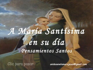 A María Santísima en su día Pensamientos Santos unidosenelamorajesus @gmail.com Clic para pasar 