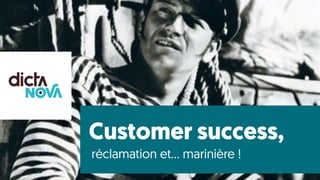 Customer success,
réclamation et… marinière !
 