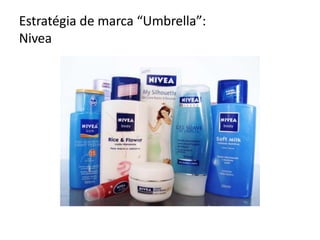Estratégia de marca “Umbrella”:
Nivea
 