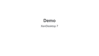 Demo
XenDesktop 7
 